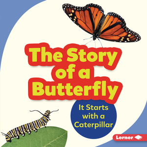 The Story of a Butterfly: It Starts with a Caterpillar by Shannon Zemlicka