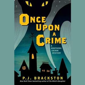 Once Upon a Crime: A Brothers Grimm Mystery by P. J. Brackston