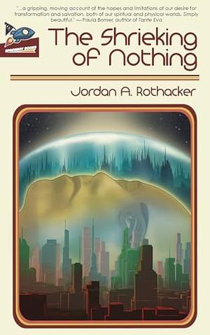 The Shrieking of Nothing by Jordan A Rothacker