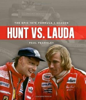 Hunt vs. Lauda: The Epic 1976 Formula 1 Season by Paul Fearnley