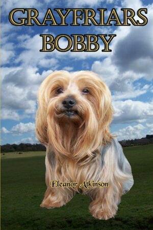 Grayfriars Bobby: The True Story of a Skye Terrier by Eleanor Atkinson