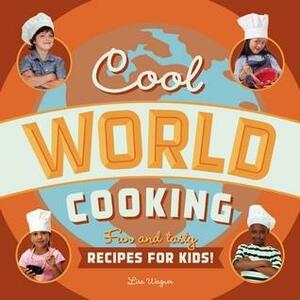Cool World Cooking: Fun and Tasty Recipes for Kids! by Lisa Wagner
