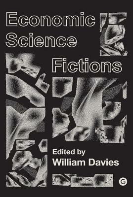 Economic Science Fictions by Tobias Revell, Justin Pickard, Georgina Voss, James Pockson, Carina Brand, William Davies, Jo Lindsay Walton, Mark Johnson, Judy Thorne, Miriam Cherry, Brian Willems, Sherryl Vint, AUDINT, Tim Jackson, Ha-Joon Chang, Laura Horn, Nora O Murchú, Owen Hatherley, Dan Gavshon-Brady, Khairani Barokka, Bastien Kerspern