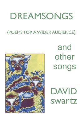 DREAMSONGS and other songs: {Poems for a Wider Audience} by David Swartz