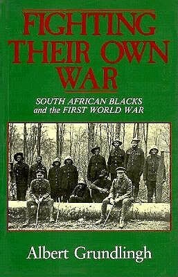 Fighting Their Own War: South African Blacks And The First World War by Albert Grundlingh