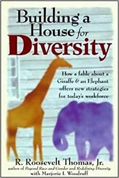 Building a House for Diversity: How a Fable about a Giraffe & an Elephant Offers New Strategies for Today's Workforce by R. Roosevelt Thomas Jr.