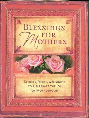 Blessings for Mothers: Stories, Verse & Insights to Celebrate the Joy of Motherhood by Regal Books