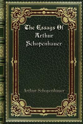 The Essays Of Arthur Schopenhauer by Arthur Schopenhauer