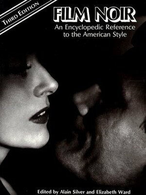 Film Noir: An Encyclopedic Reference to the American Style by Alain Silver, Elizabeth M. Ward