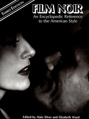 Film Noir: An Encyclopedic Reference to the American Style by Elizabeth M. Ward, Alain Silver