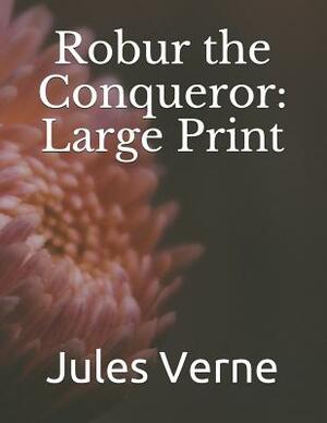 Robur the Conqueror: Large Print by Jules Verne