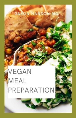 Vegan Meal Preparation: The Comprehensive Guide On Vegan Meal Preparation by Jason Hanson