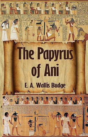 The Egyptian Book of the Dead: The Complete Papyrus of Ani : The Complete Papyrus of Ani Paperback by E a Wallis Budge, E. A. Wallis Budge