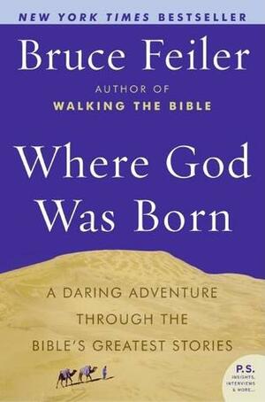 Where God Was Born: A Daring Adventure Through the Bible's Greatest Stories by Bruce Feiler