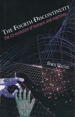 The Fourth Discontinuity: The Co-Evolution of Humans and Machines by Bruce Mazlish