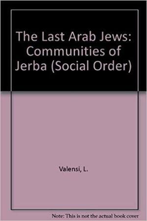 The Last Arab Jews: The Communities Of Jerba, Tunisia by Abraham L. Udovitch, Lucette Valensi