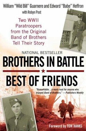 Brothers in Battle, Best of Friends: Two WWII Paratroopers from the Original Band of Brothers Tell Their Story by Edward Heffron, Robyn Post, William Guarnere