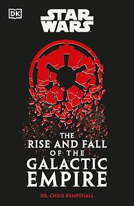 STAR WARS THE RISE AND FALL OF THE GALACTIC EMPIRE. by CHRIS. KEMPSHALL