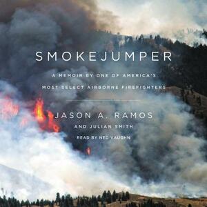 Smokejumper: A Memoir by One of America's Most Select Airborne Firefighters by Julian Smith, Jason A. Ramos