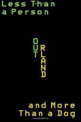 Less Than a Person and More Than a Dog by Orland Outland