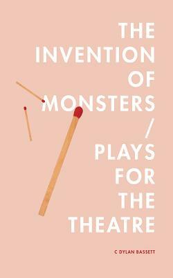 The Invention of Monsters / Plays for the Theatre by C. Dylan Bassett