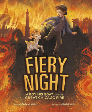 Fiery Night: A Boy, His Goat, and the Great Chicago Fire by Sally M. Walker