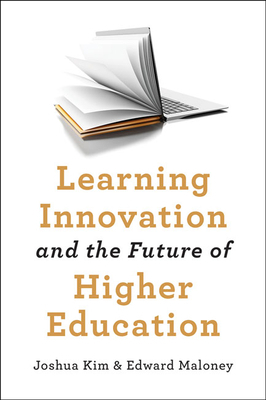 Learning Innovation and the Future of Higher Education by Edward J. Maloney, Joshua Kim