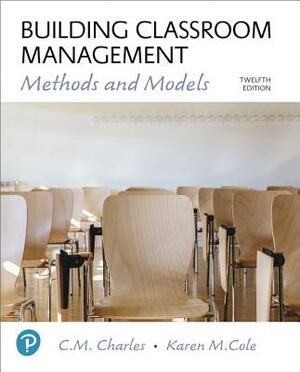 Building Classroom Management: Methods and Models Plus Mylab Education with Enhanced Pearson Etext -- Access Card Package by C. Charles, Karen Cole