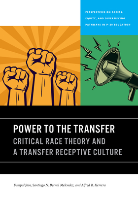 Power to the Transfer: Critical Race Theory and a Transfer Receptive Culture by Santiago N. Bernal Melendez, Dimpal Jain, Alfred R. Herrera