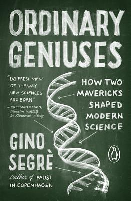 Ordinary Geniuses: How Two Mavericks Shaped Modern Science by Gino Segrè, Gino Segrè