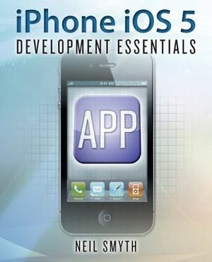 iPhone iOS 5 Development Essentials by Neil Smyth