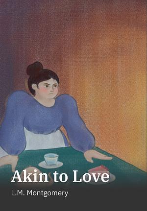 Akin to Love by L.M. Montgomery