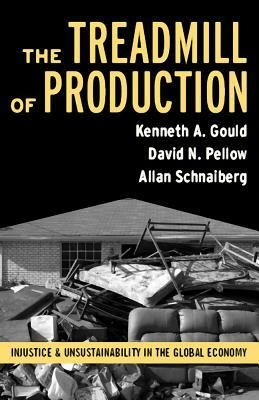 Treadmill of Production: Injustice and Unsustainability in the Global Economy by Allan Schnaiberg, Kenneth A. Gould, David Naguib Pellow