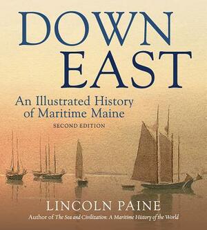 Down East: An Illustrated History of Maritime Maine by Lincoln Paine