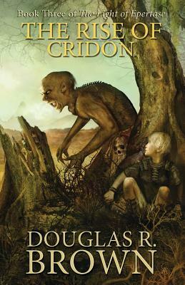The Rise of Cridon (the Light of Epertase, Book Three) by Douglas R. Brown