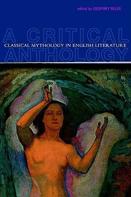 Classical Mythology in English Literature: A Critical Anthology by Geoffrey Miles