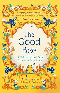 The Good Bee: A Celebration of Bees - and How to Save Them by Alison Benjamin, Brian McCallum