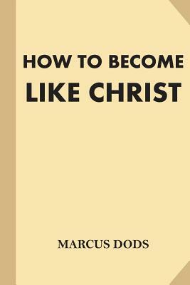 How To Become Like Christ (Large Print) by Marcus Dods