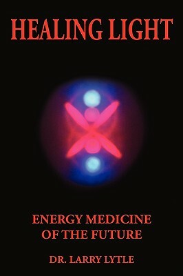 Healing Light: Energy Medicine of the Future by Larry Lytle