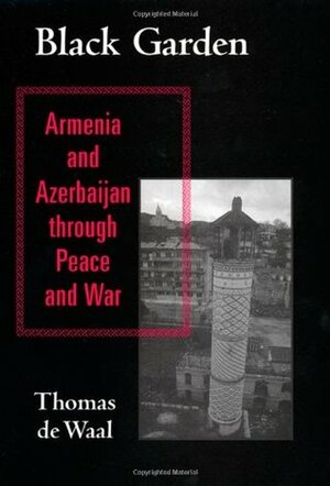 Black Garden: Armenia and Azerbaijan Through Peace and War by Thomas de Waal