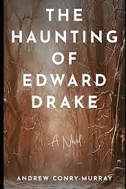 The Haunting of Edward Drake by Andrew Conry-Murray