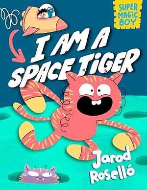 Super Magic Boy: I Am a Space Tiger: by Jarod Roselló, Jarod Roselló