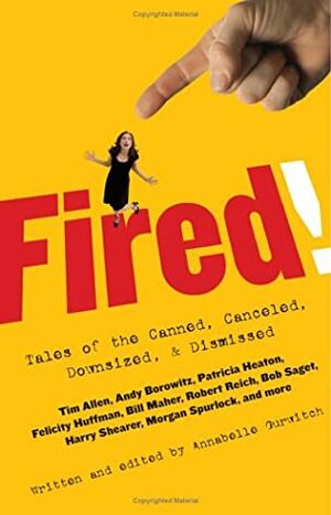 Fired!: Tales of the Canned, Canceled, Downsized, and Dismissed by Annabelle Gurwitch