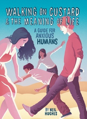 Walking on Custard & the Meaning of Life: A Guide for Anxious Humans by Neil Hughes