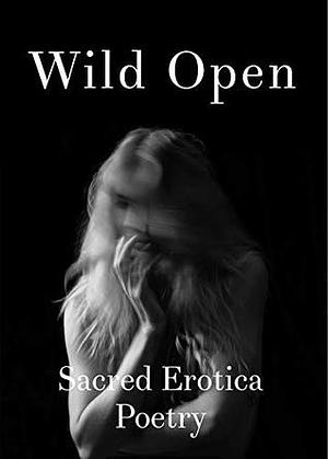 Wild Open: Sacred Erotica Poetry by Rachel Pringle