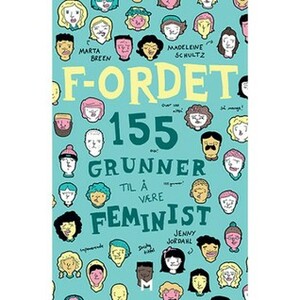 F-ordet. 155 grunner til å være feminist by Jenny Jordahl, Madeleine Schultz, Marta Breen