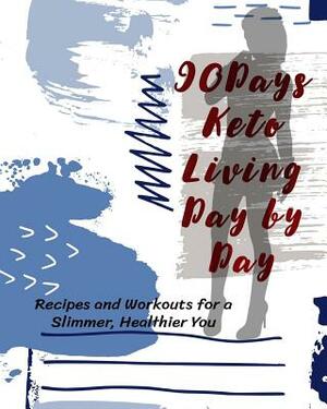 90Days Keto Living Day by Day: Recipes and Workouts for a Slimmer, Healthier You by Laura Gonzalez