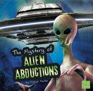 The Unsolved Mystery of Alien Abductions by Michael Martin