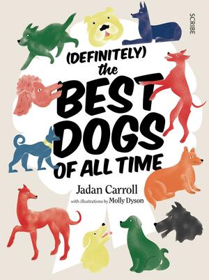 (Definitely) The Best Dogs of All Time by Jadan Carroll