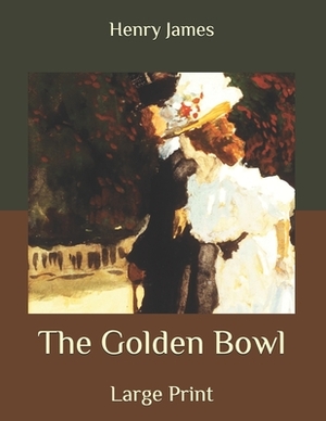 The Golden Bowl: Large Print by Henry James